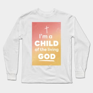 I'm a CHILD of the living GOD Long Sleeve T-Shirt